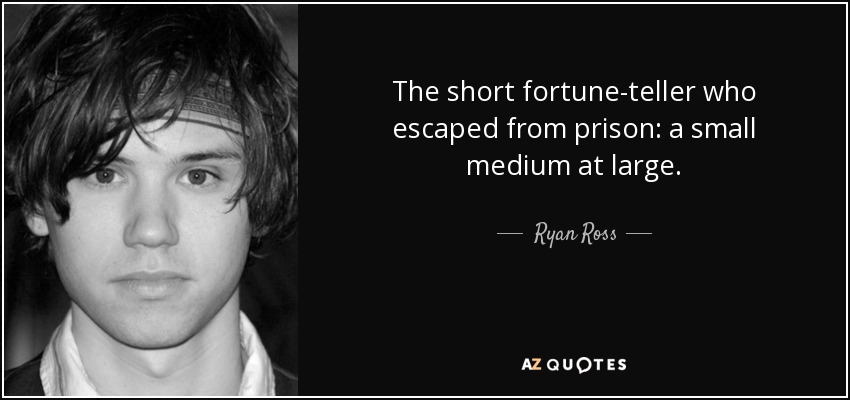 The short fortune-teller who escaped from prison: a small medium at large. - Ryan Ross