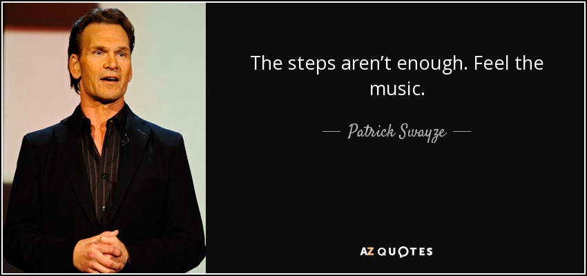 Los pasos no son suficientes. Siente la música. - Patrick Swayze