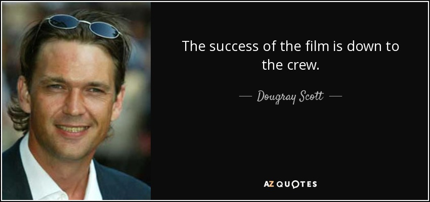 The success of the film is down to the crew. - Dougray Scott