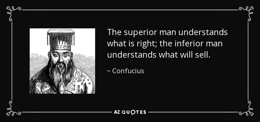 El hombre superior entiende lo que es correcto; el hombre inferior entiende lo que venderá. - Confucius