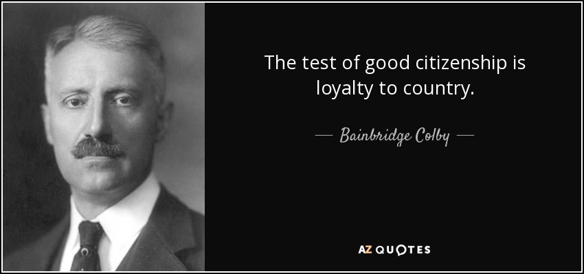 The test of good citizenship is loyalty to country. - Bainbridge Colby