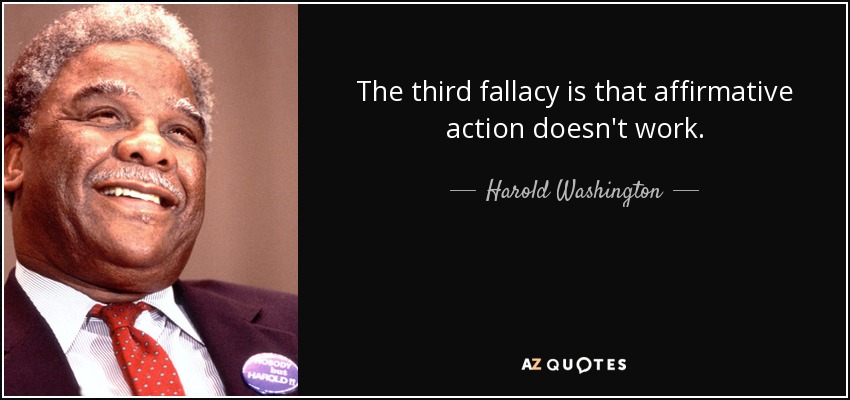 The third fallacy is that affirmative action doesn't work. - Harold Washington