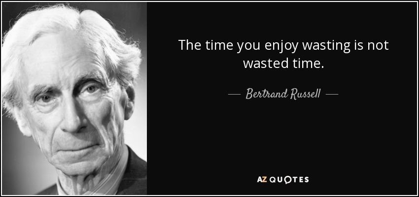 El tiempo que disfrutas perdiendo no es tiempo perdido. - Bertrand Russell