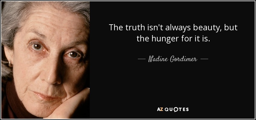 The truth isn't always beauty, but the hunger for it is. - Nadine Gordimer