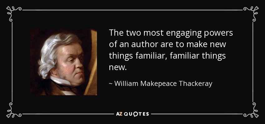 The two most engaging powers of an author are to make new things familiar, familiar things new. - William Makepeace Thackeray