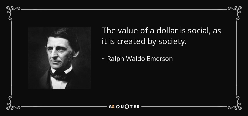 El valor del dólar es social, ya que lo crea la sociedad. - Ralph Waldo Emerson