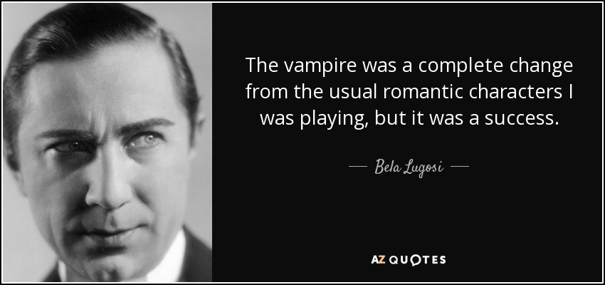El vampiro era un cambio total respecto a los personajes románticos habituales que interpretaba, pero fue un éxito. - Bela Lugosi