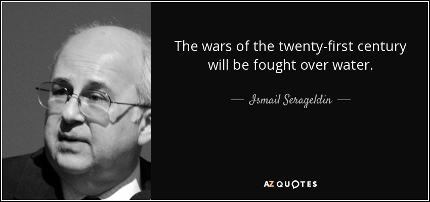 The wars of the twenty-first century will be fought over water. - Ismail Serageldin