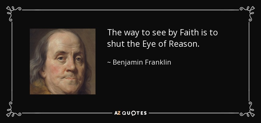 La manera de ver por la Fe es cerrar el Ojo de la Razón. - Benjamin Franklin