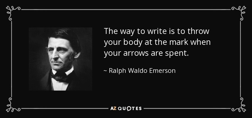 La forma de escribir es lanzar el cuerpo a la marca cuando se gastan las flechas. - Ralph Waldo Emerson