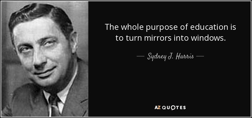 El objetivo de la educación es convertir los espejos en ventanas. - Sydney J. Harris