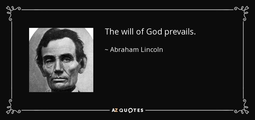 The will of God prevails. - Abraham Lincoln