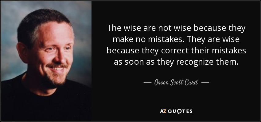 Los sabios no son sabios porque no cometan errores. Son sabios porque corrigen sus errores en cuanto los reconocen. - Orson Scott Card