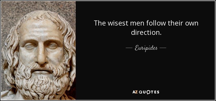 Los hombres más sabios siguen su propia dirección. - Eurípides