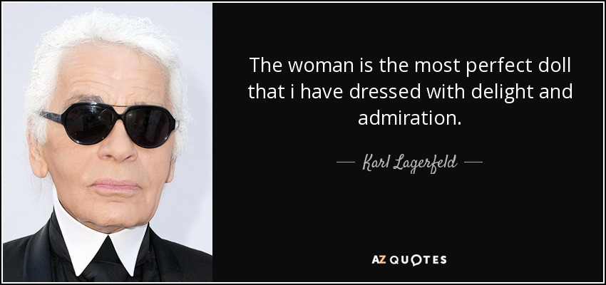 The woman is the most perfect doll that i have dressed with delight and admiration. - Karl Lagerfeld
