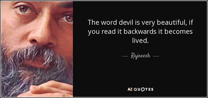 The word devil is very beautiful, if you read it backwards it becomes lived. - Rajneesh