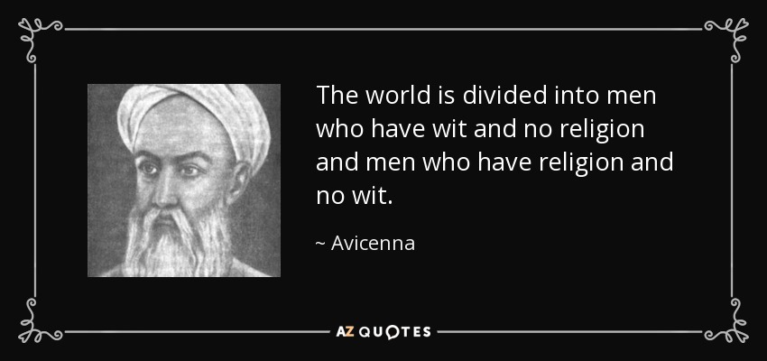 The world is divided into men who have wit and no religion and men who have religion and no wit. - Avicenna