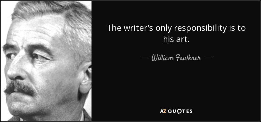 The writer's only responsibility is to his art. - William Faulkner