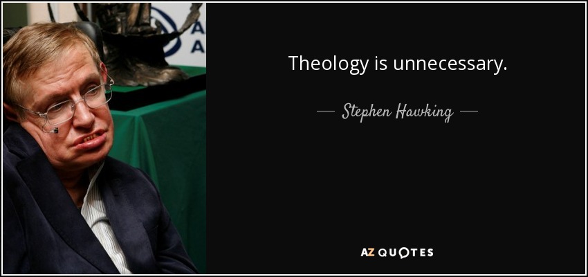 Theology is unnecessary. - Stephen Hawking