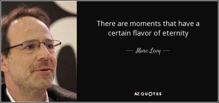 Hay momentos que tienen cierto sabor a eternidad - Marc Levy