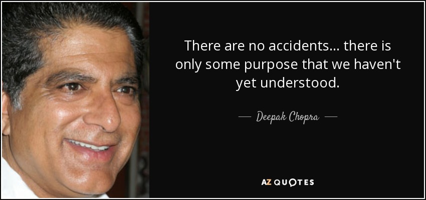 There are no accidents... there is only some purpose that we haven't yet understood. - Deepak Chopra