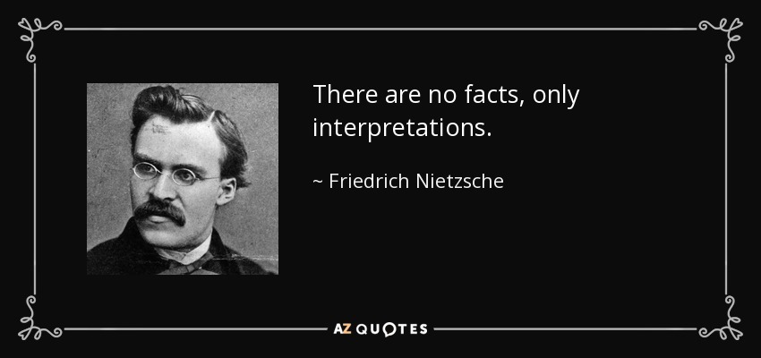 No hay hechos, sólo interpretaciones. - Friedrich Nietzsche