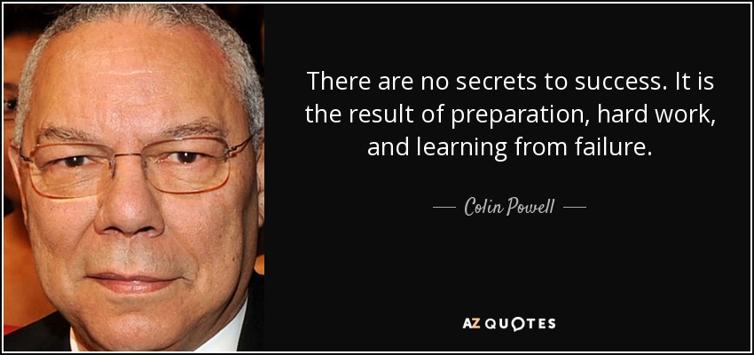 El éxito no tiene secretos. Es el resultado de la preparación, el trabajo duro y el aprendizaje del fracaso. - Colin Powell