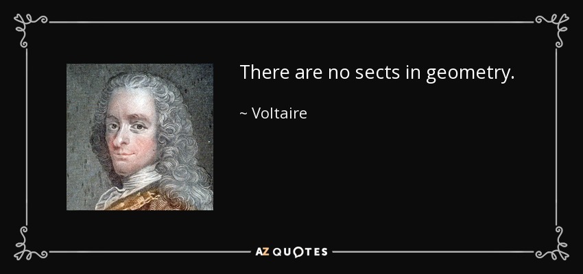 There are no sects in geometry. - Voltaire