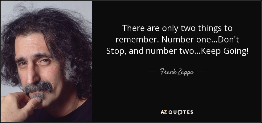 Sólo hay que recordar dos cosas. Número uno... No te detengas, y número dos... ¡Sigue adelante! - Frank Zappa