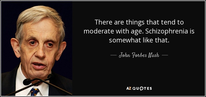 Hay cosas que tienden a moderarse con la edad. La esquizofrenia es algo así. - John Forbes Nash