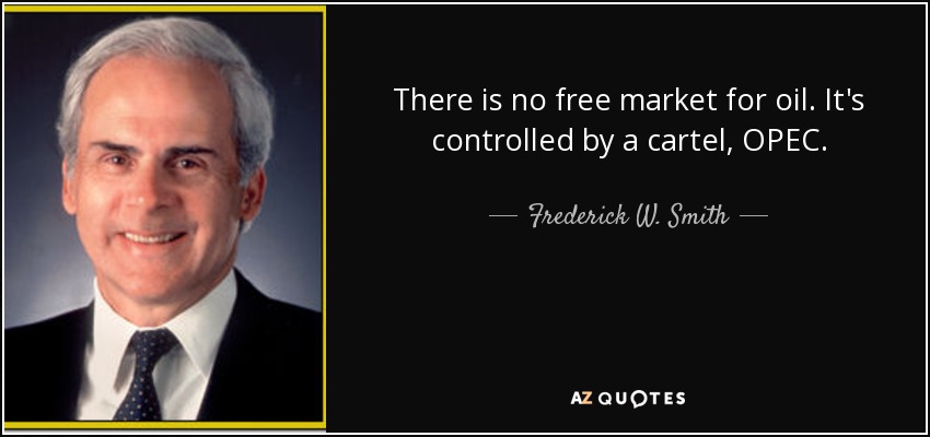 There is no free market for oil. It's controlled by a cartel, OPEC. - Frederick W. Smith