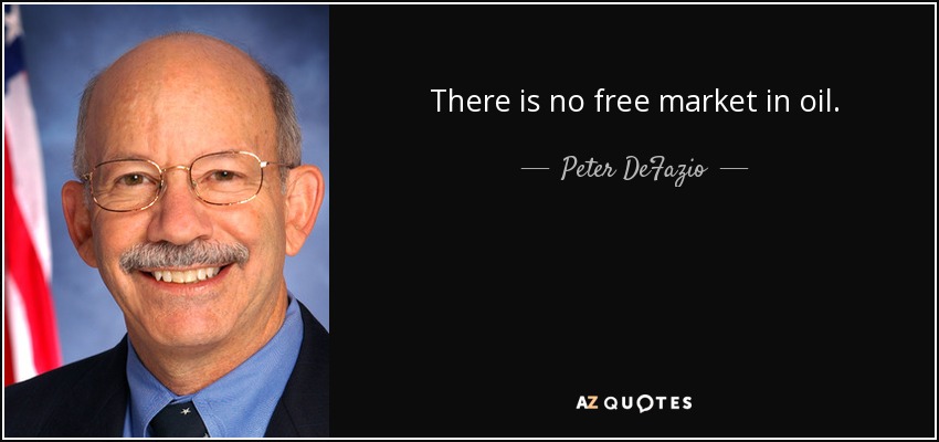 There is no free market in oil. - Peter DeFazio