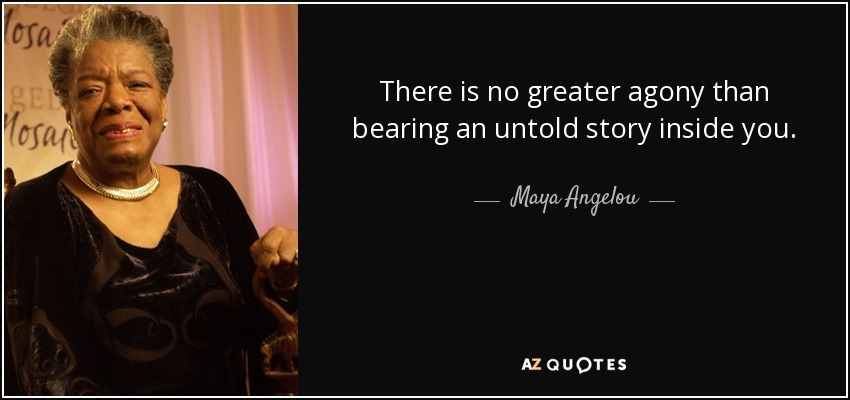 No hay mayor agonía que llevar dentro una historia no contada. - Maya Angelou