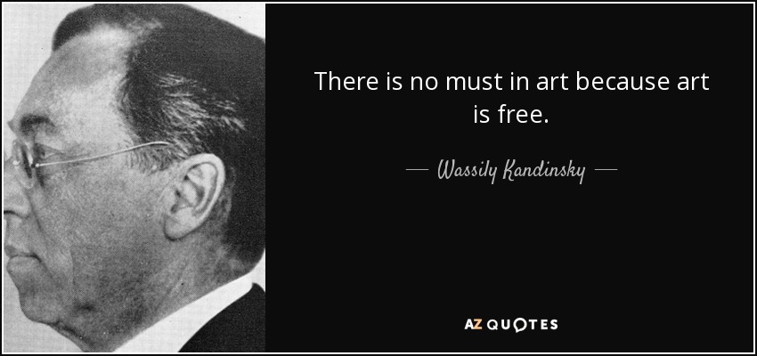 There is no must in art because art is free. - Wassily Kandinsky