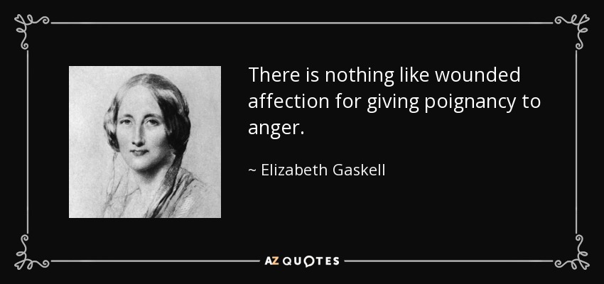 There is nothing like wounded affection for giving poignancy to anger. - Elizabeth Gaskell