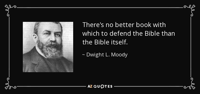 There's no better book with which to defend the Bible than the Bible itself. - Dwight L. Moody