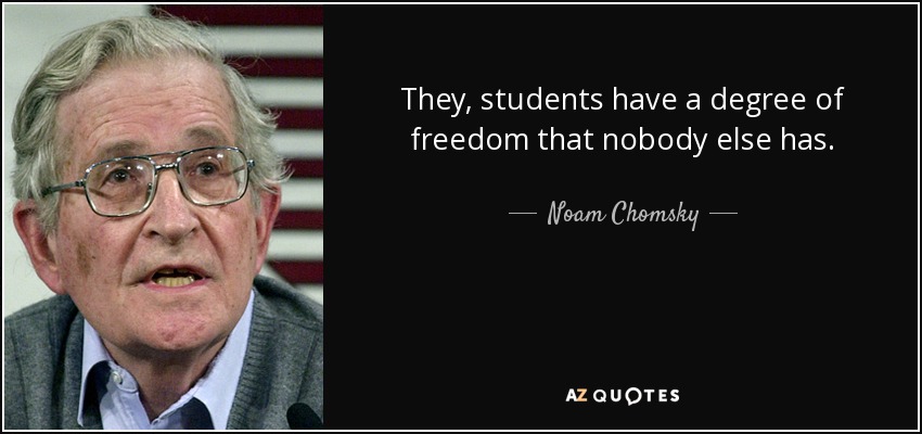 They, students have a degree of freedom that nobody else has. - Noam Chomsky