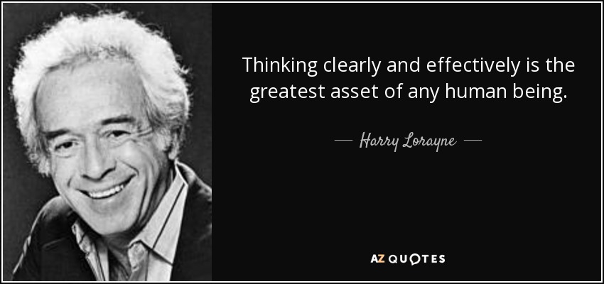 Thinking clearly and effectively is the greatest asset of any human being. - Harry Lorayne