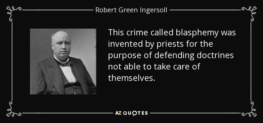 This crime called blasphemy was invented by priests for the purpose of defending doctrines not able to take care of themselves. - Robert Green Ingersoll