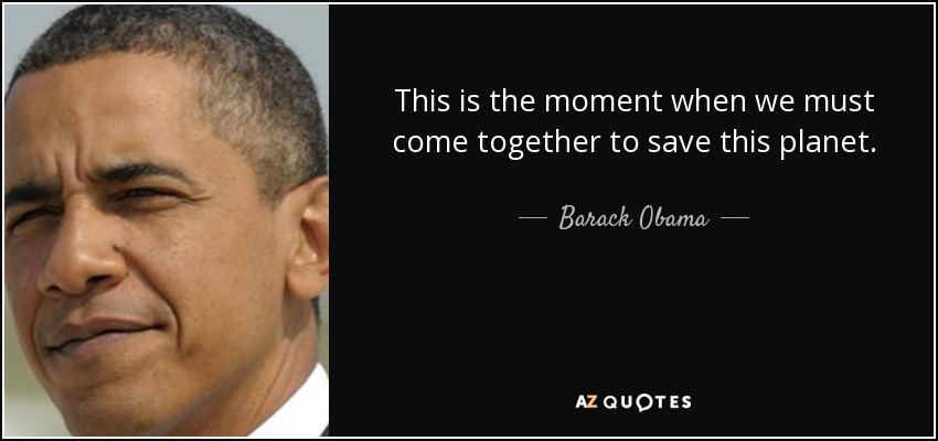 This is the moment when we must come together to save this planet. - Barack Obama