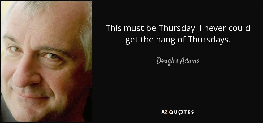 Debe ser jueves. Nunca pude acostumbrarme a los jueves. - Douglas Adams
