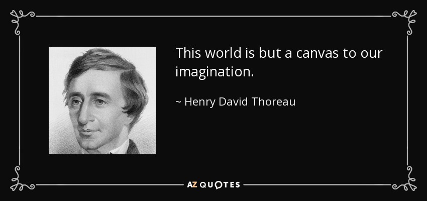 This world is but a canvas to our imagination. - Henry David Thoreau