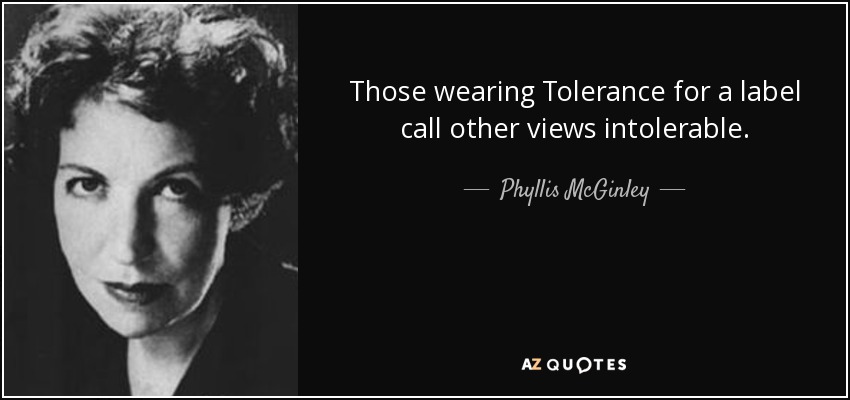 Those wearing Tolerance for a label call other views intolerable. - Phyllis McGinley
