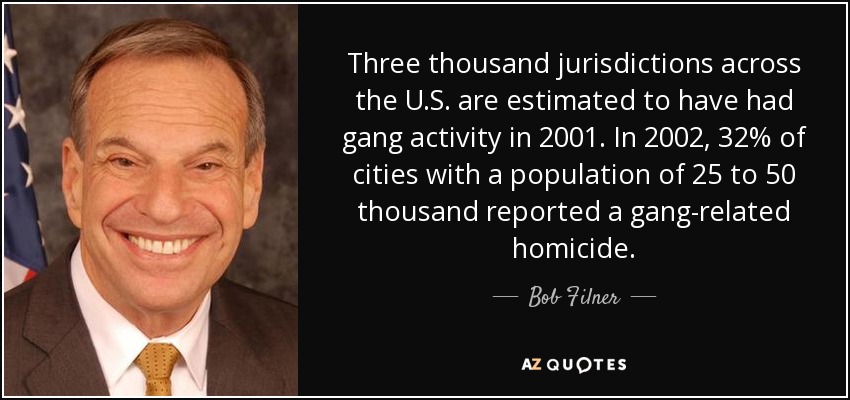 Three thousand jurisdictions across the U.S. are estimated to have had gang activity in 2001. In 2002, 32% of cities with a population of 25 to 50 thousand reported a gang-related homicide. - Bob Filner