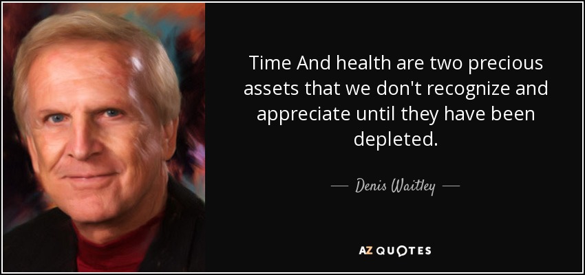 Time And health are two precious assets that we don't recognize and appreciate until they have been depleted. - Denis Waitley