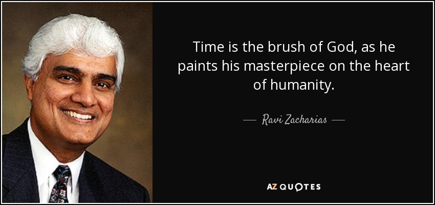 Time is the brush of God, as he paints his masterpiece on the heart of humanity. - Ravi Zacharias