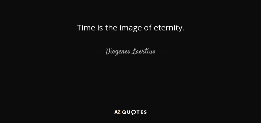Time is the image of eternity. - Diogenes Laertius