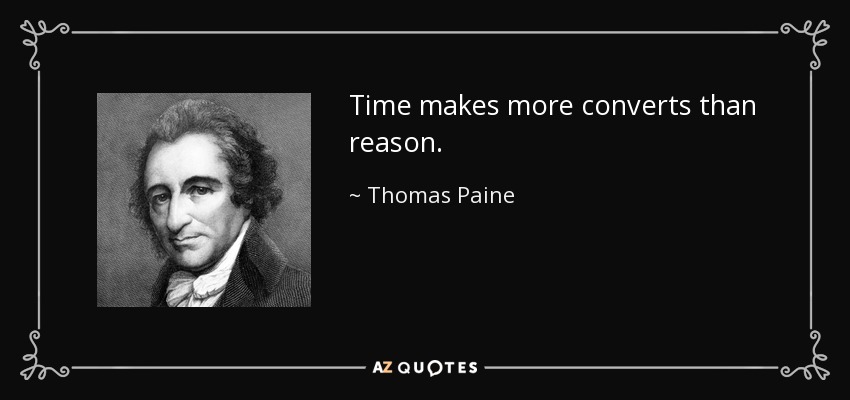 Time makes more converts than reason. - Thomas Paine