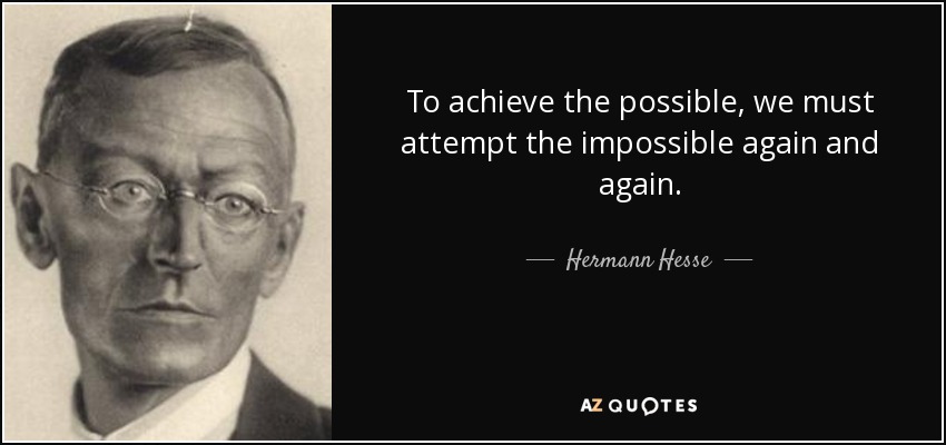 Para lograr lo posible, debemos intentar lo imposible una y otra vez. - Hermann Hesse