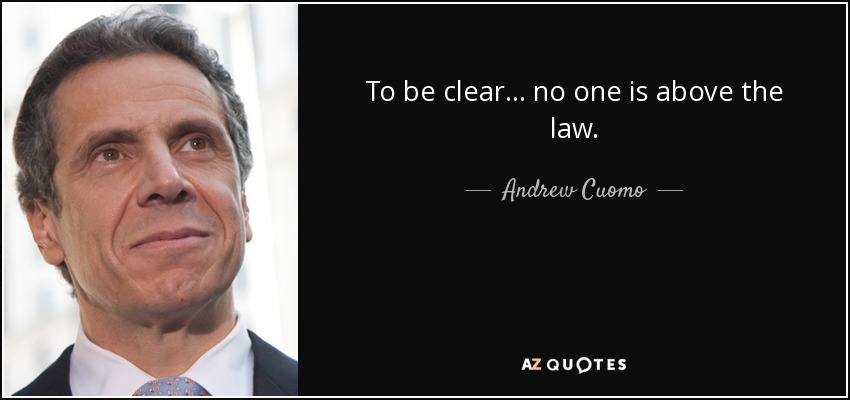 To be clear... no one is above the law. - Andrew Cuomo